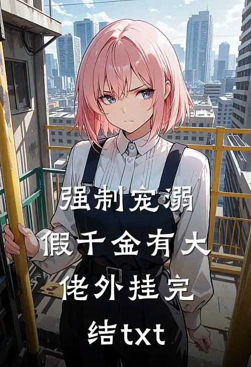 强制宠溺，假千金有大佬外挂完结txt