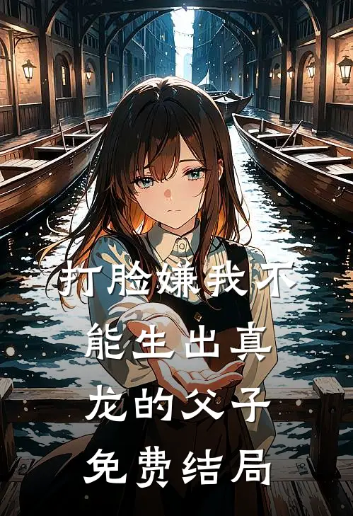 打脸嫌我不能生出真龙的父子免费结局