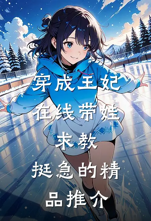 穿成王妃在线带娃，求教，挺急的精品推介