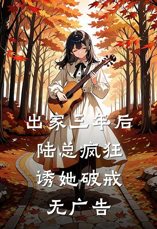 出家三年后，陆总疯狂诱她破戒无广告