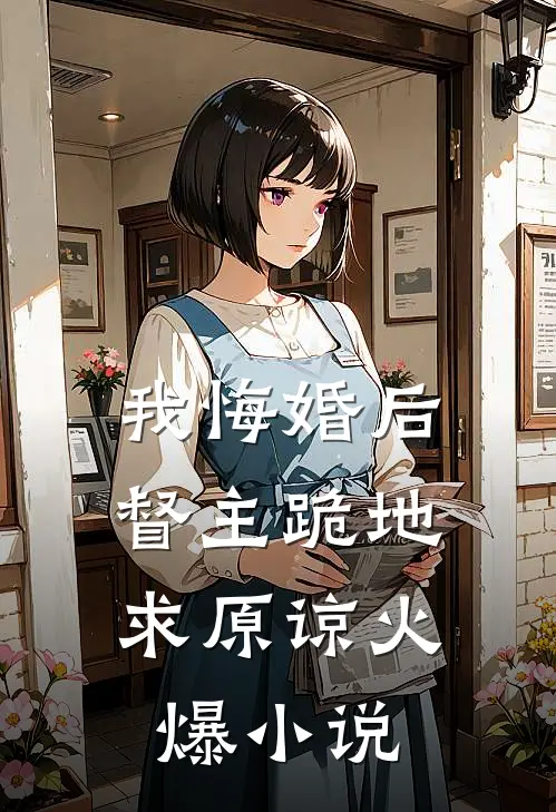 我悔婚后，督主跪地求原谅火爆小说