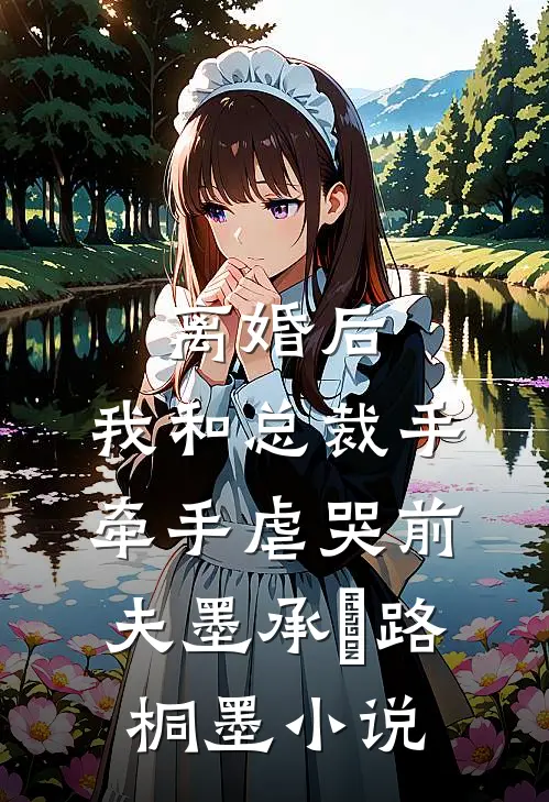 离婚后，我和总裁手牵手虐哭前夫墨承璟路桐墨小说