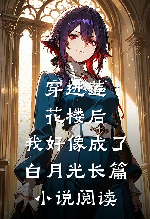 穿进莲花楼后，我好像成了白月光长篇小说阅读