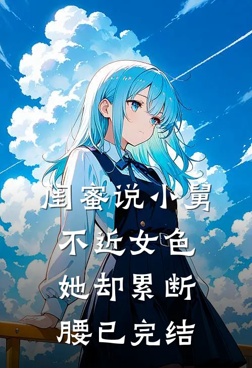 闺蜜说小舅不近女色，她却累断腰已完结