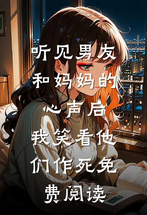 听见男友和妈妈的心声后，我笑看他们作死免费阅读