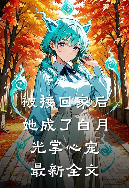 被接回家后，她成了白月光掌心宠最新全文