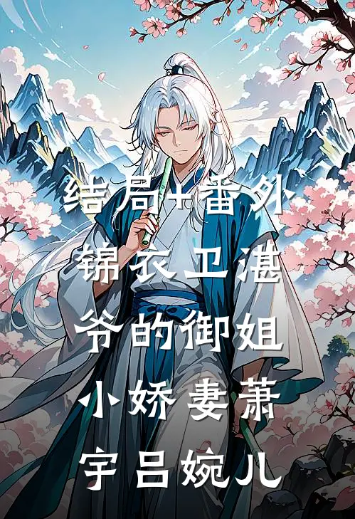 结局+番外锦衣卫湛爷的御姐小娇妻萧宇吕婉儿