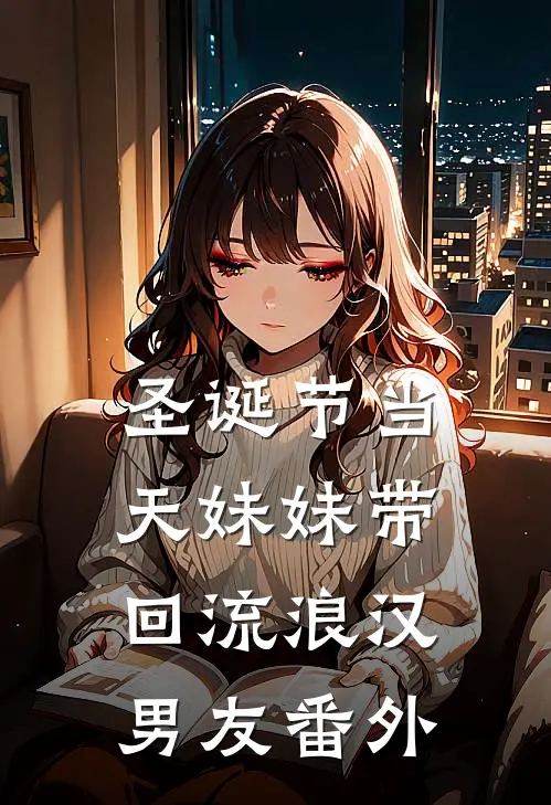 圣诞节当天妹妹带回流浪汉男友 番外