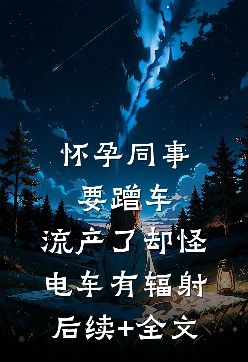 怀孕同事要蹭车，流产了却怪电车有辐射后续+全文