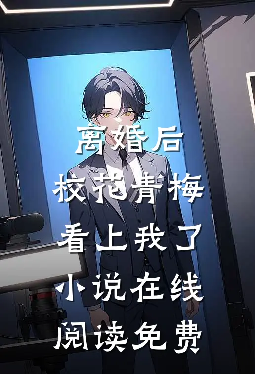 离婚后，校花青梅看上我了小说在线阅读免费