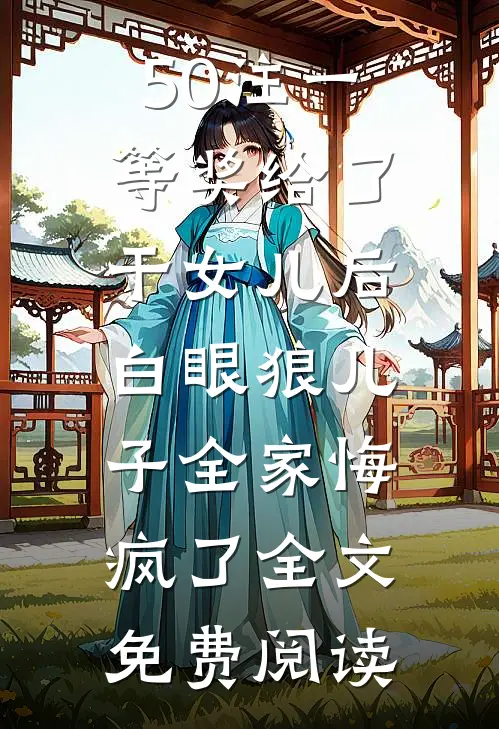 50注一等奖给了干女儿后，白眼狼儿子全家悔疯了全文免费阅读