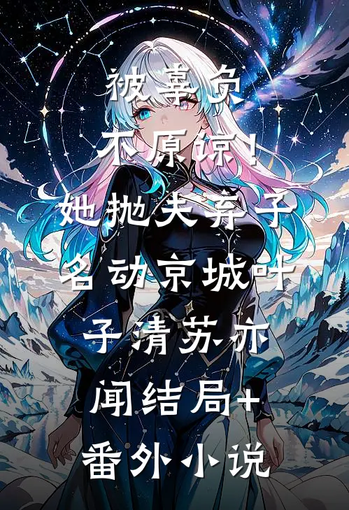 被辜负，不原谅！她抛夫弃子名动京城叶子清苏亦闻结局+番外小说