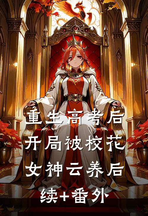 重生高考后，开局被校花女神云养后续+番外