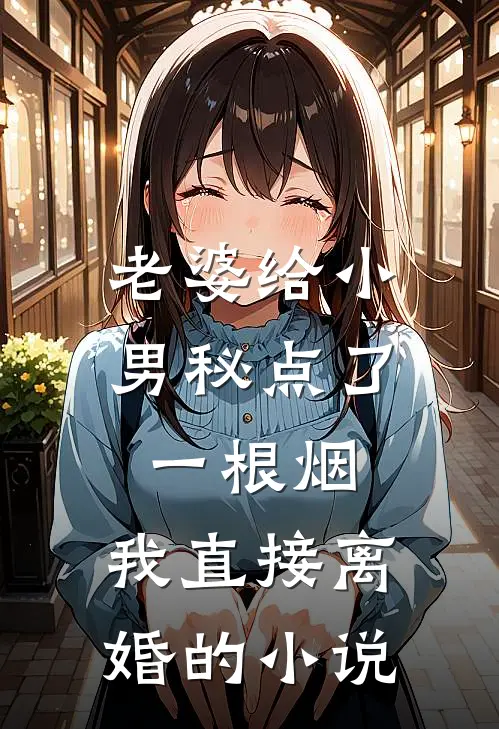 老婆给小男秘点了一根烟，我直接离婚的小说