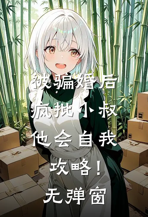 被骗婚后，疯批小叔他会自我攻略！无弹窗
