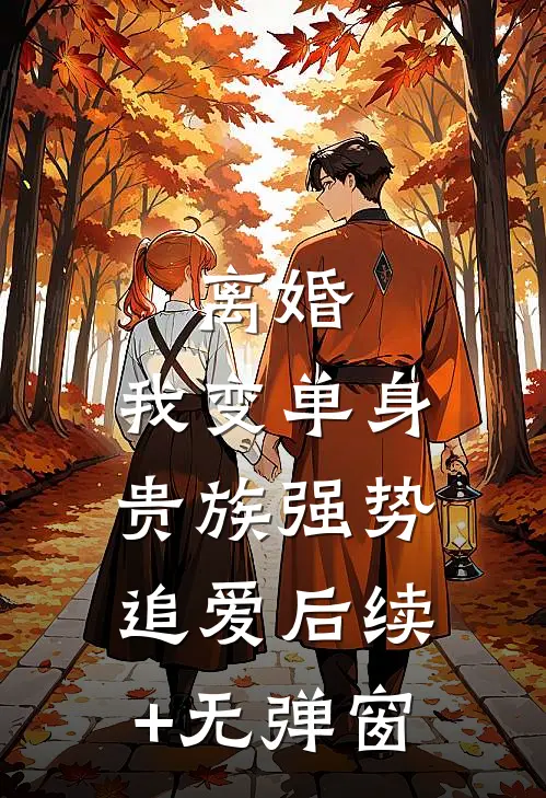 离婚：我变单身贵族强势追爱后续+无弹窗