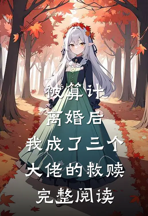 被算计离婚后，我成了三个大佬的救赎完整阅读