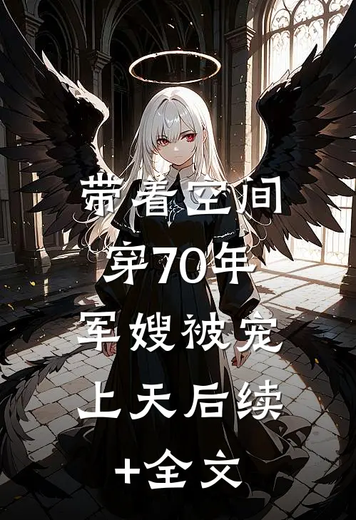 带着空间穿70年，军嫂被宠上天后续+全文