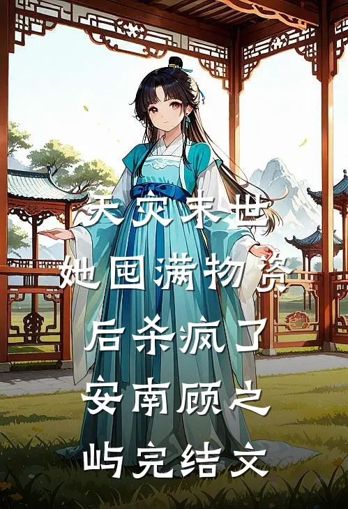 天灾末世，她囤满物资后杀疯了安南顾之屿完结文