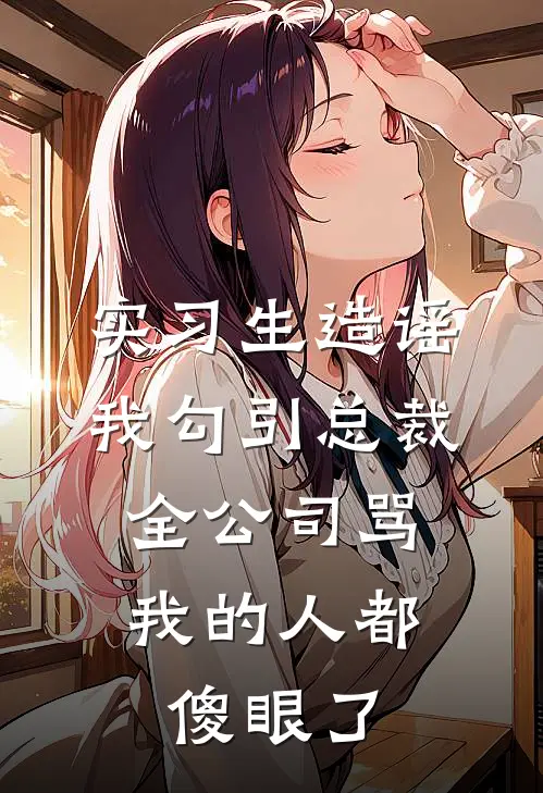 实习生造谣我勾引总裁，全公司骂我的人都傻眼了