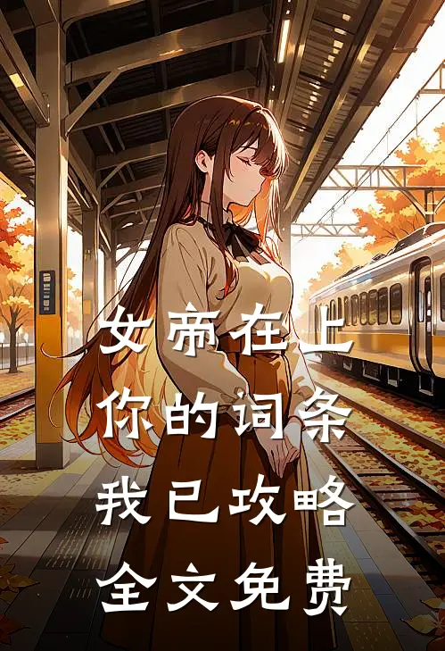 女帝在上，你的词条我已攻略全文免费