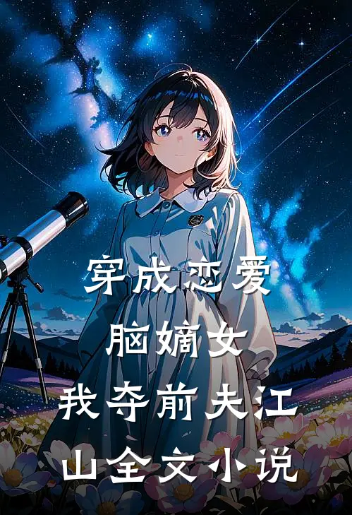 穿成恋爱脑嫡女，我夺前夫江山全文小说