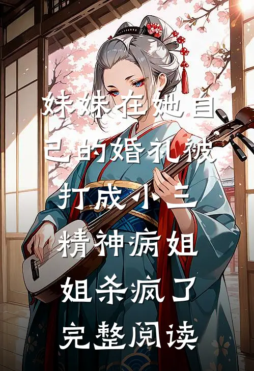 妹妹在她自己的婚礼被打成小三，精神病姐姐杀疯了完整阅读