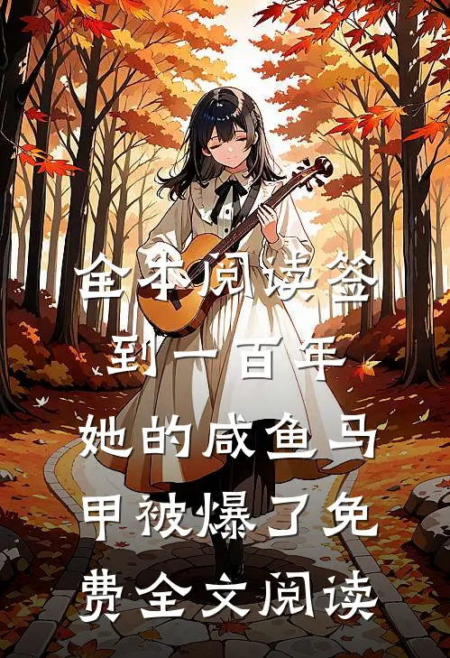 全本阅读签到一百年,她的咸鱼马甲被爆了免费全文阅读