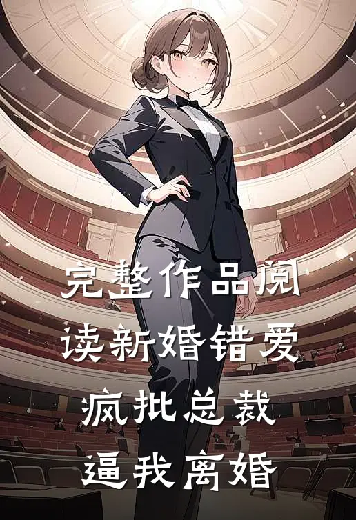 完整作品阅读新婚错爱，疯批总裁逼我离婚