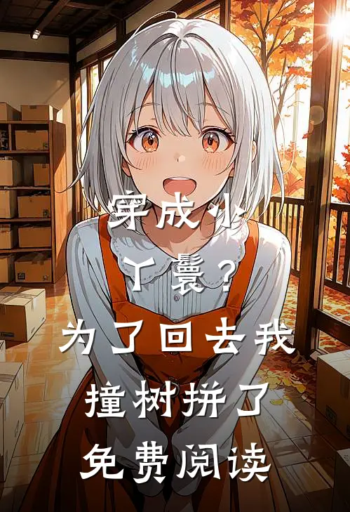 穿成小丫鬟？为了回去我撞树拼了免费阅读