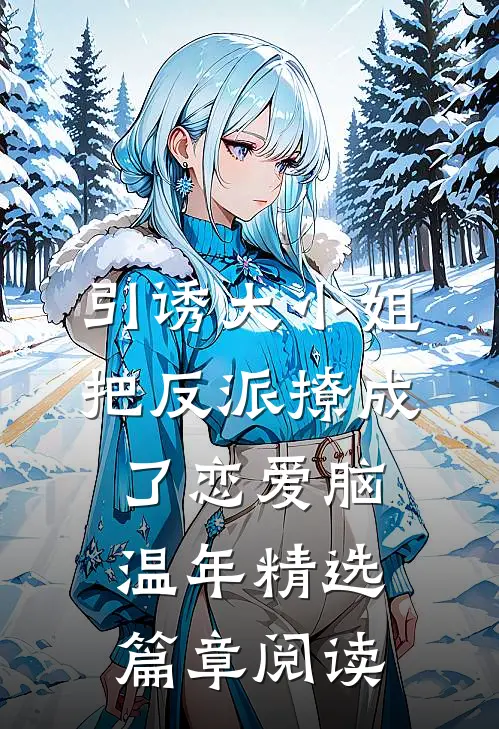 引诱大小姐把反派撩成了恋爱脑温年精选篇章阅读