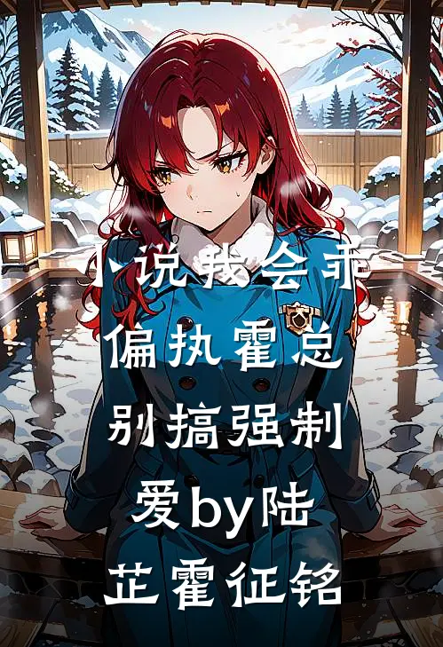 小说我会乖，偏执霍总别搞强制爱by陆芷霍征铭