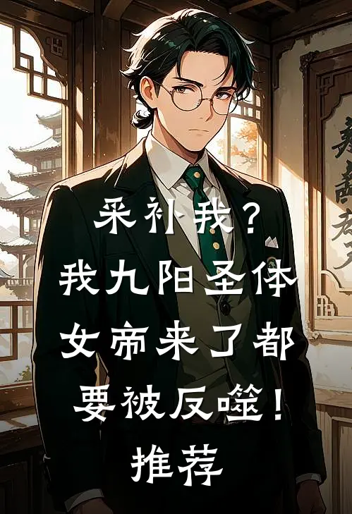 采补我？我九阳圣体，女帝来了都要被反噬！推荐