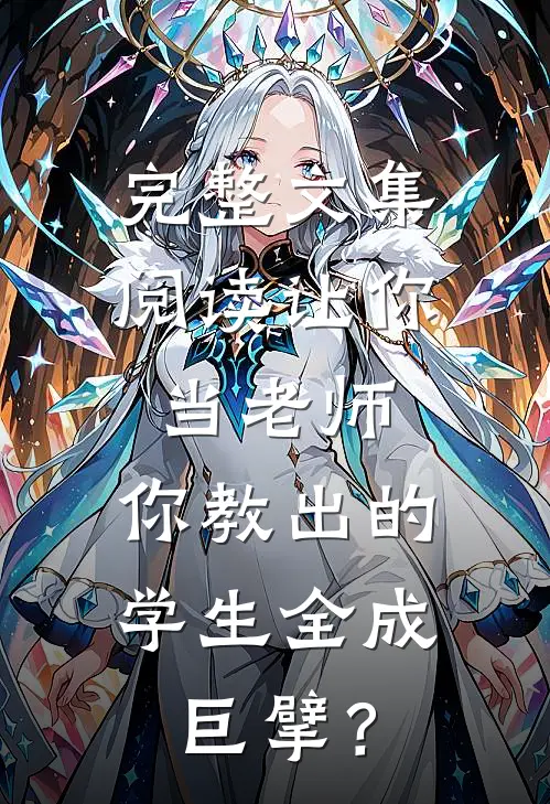 完整文集阅读让你当老师，你教出的学生全成巨擘？