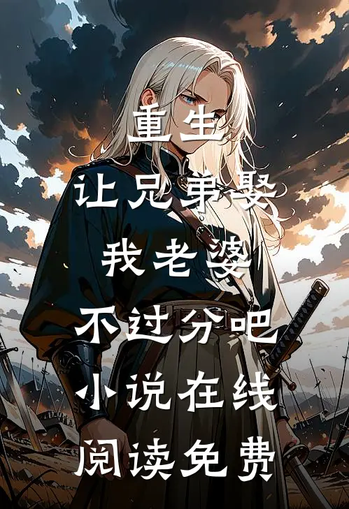 重生：让兄弟娶我老婆，不过分吧小说在线阅读免费