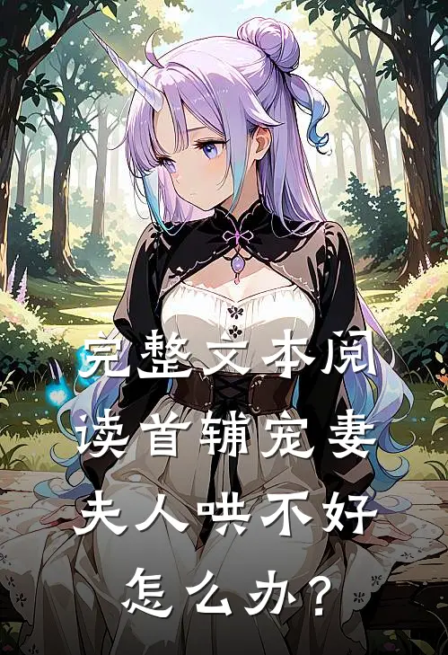 完整文本阅读首辅宠妻：夫人哄不好怎么办？