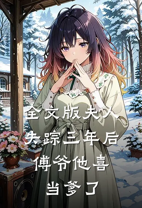 全文版夫人失踪三年后，傅爷他喜当爹了