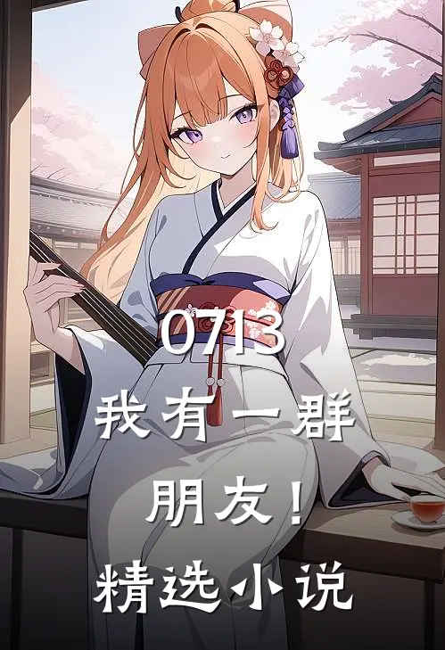 0713，我有一群朋友！精选小说