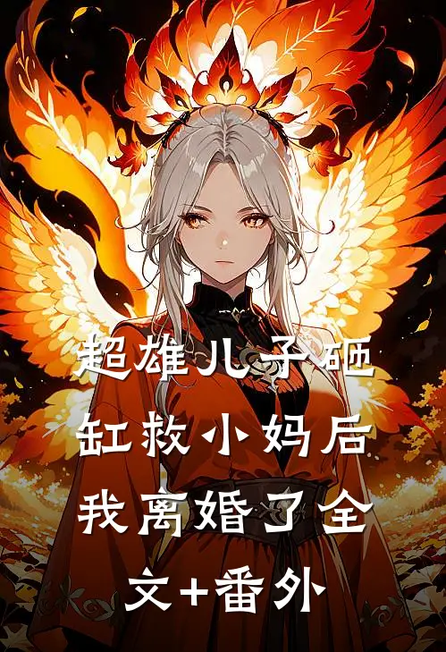 超雄儿子砸缸救小妈后，我离婚了全文+番外