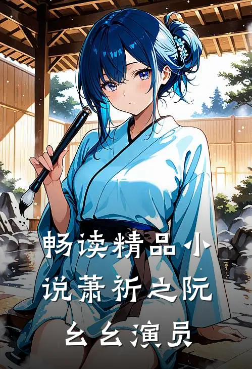 畅读精品小说萧祈之阮幺幺 演员