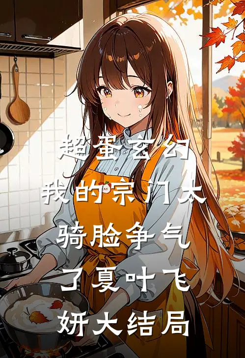 超蛋玄幻：我的宗门太骑脸争气了夏叶飞妍大结局