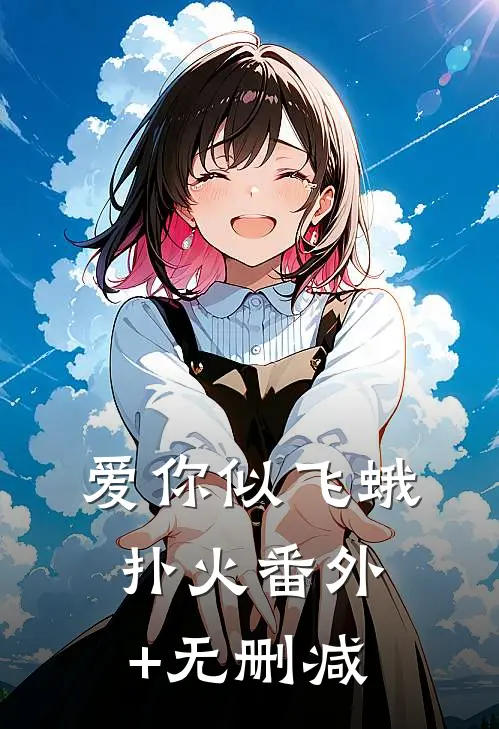 爱你似飞蛾扑火番外+无删减