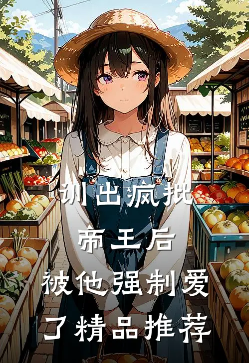 训出疯批帝王后，被他强制爱了精品推荐