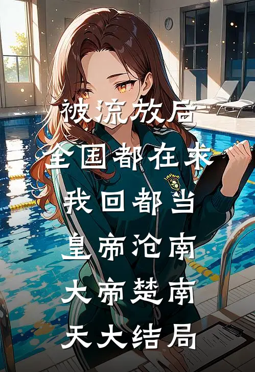 被流放后，全国都在求我回都当皇帝沧南大帝楚南天大结局