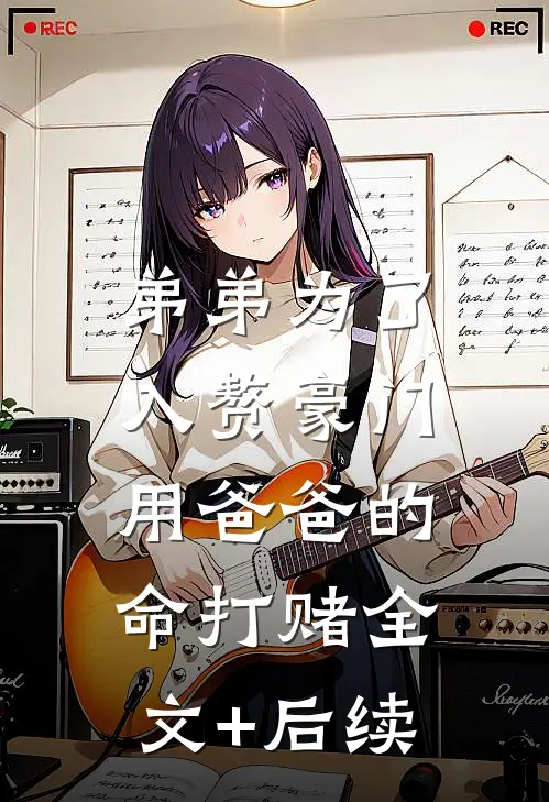 弟弟为了入赘豪门，用爸爸的命打赌全文+后续