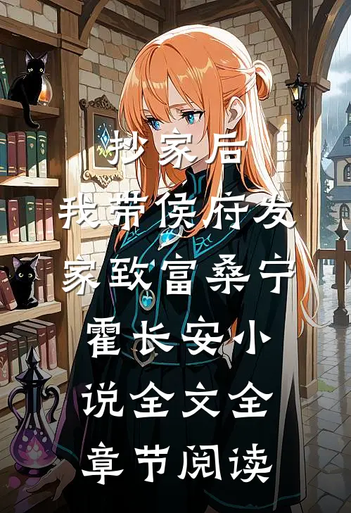 抄家后，我带侯府发家致富桑宁霍长安小说全文全章节阅读