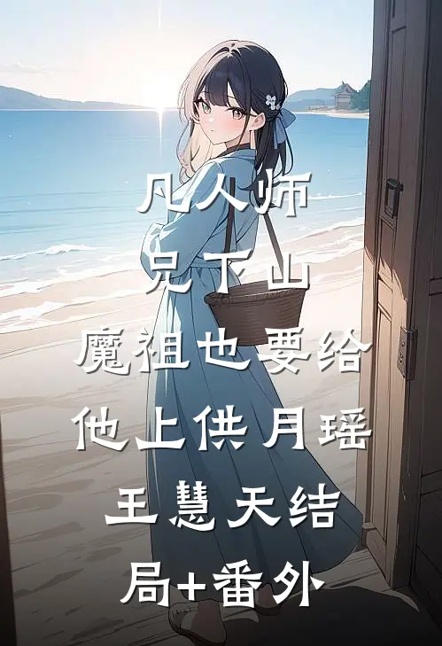 凡人师兄下山，魔祖也要给他上供月瑶王慧天结局+番外