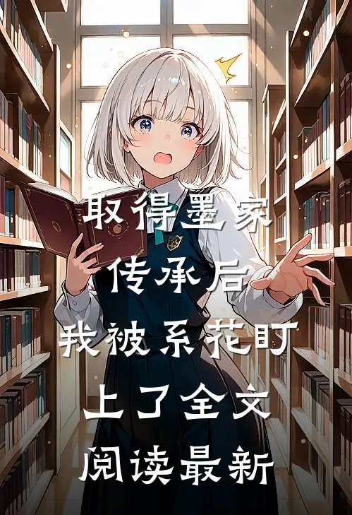 取得墨家传承后，我被系花盯上了全文阅读最新