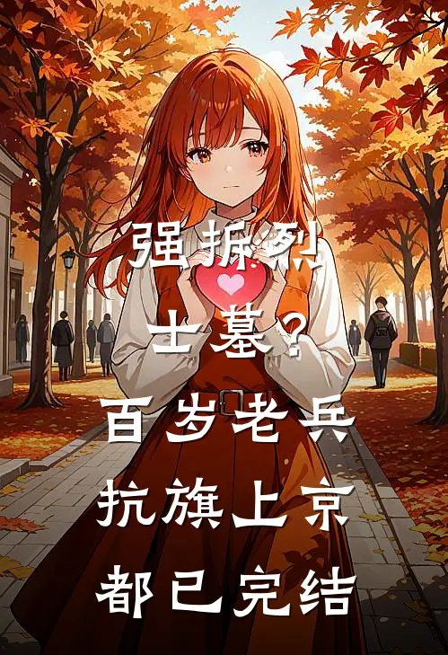 强拆烈士墓？百岁老兵抗旗上京都已完结