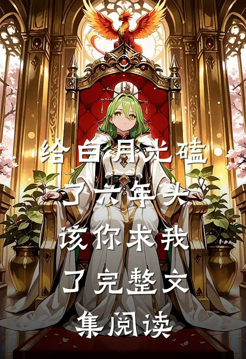 给白月光磕了六年头，该你求我了完整文集阅读